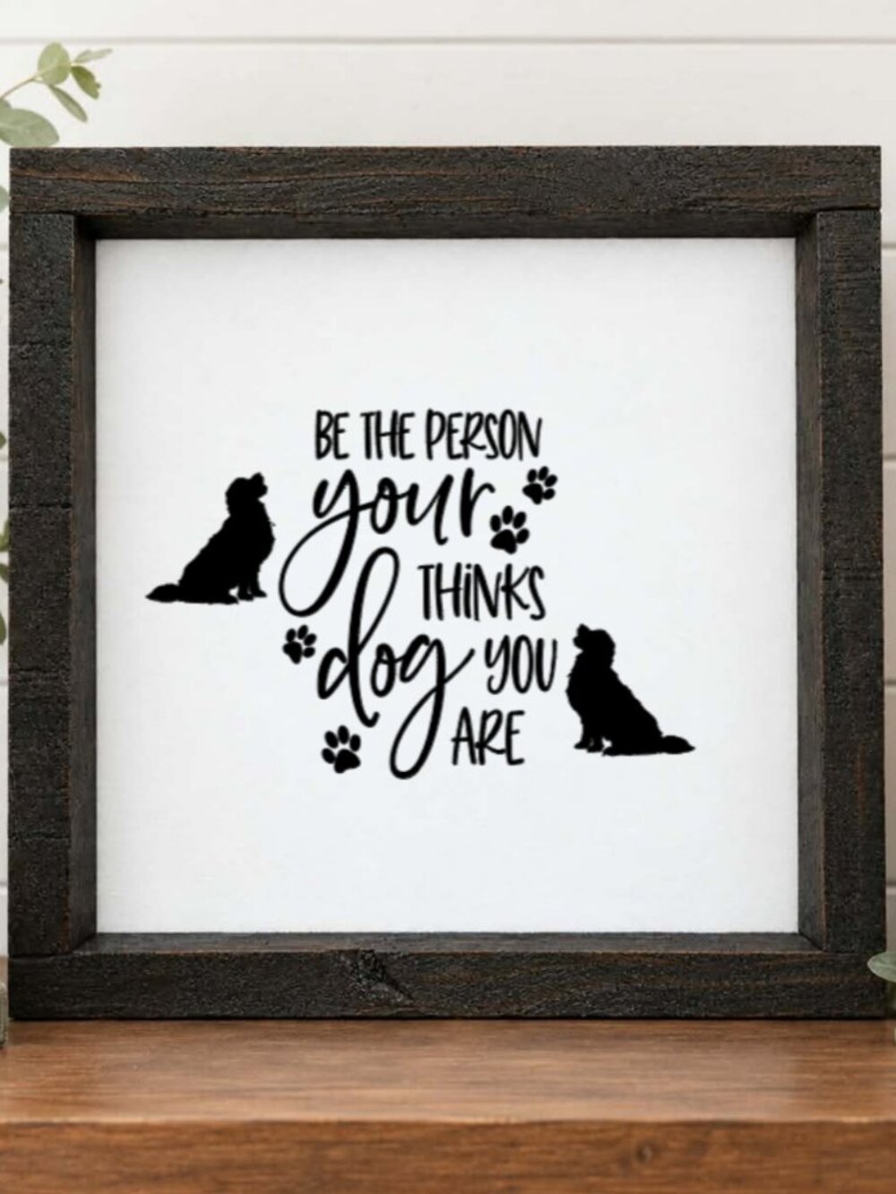 Be The Person Your Dog Thinks You Are Handcrafted wood & canvas sign